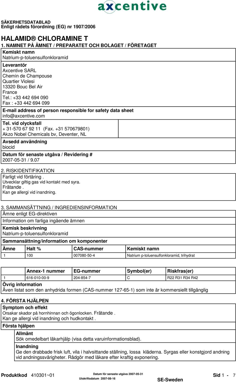 +31 57067901) Akzo Nobel Chemicals bv, Deventer, NL Avsedd användning biocid Datum för senaste utgåva / Revidering # 2007-05-31 / 9.07 2. RISKIDENTIFIKATION Farligt vid förtäring.