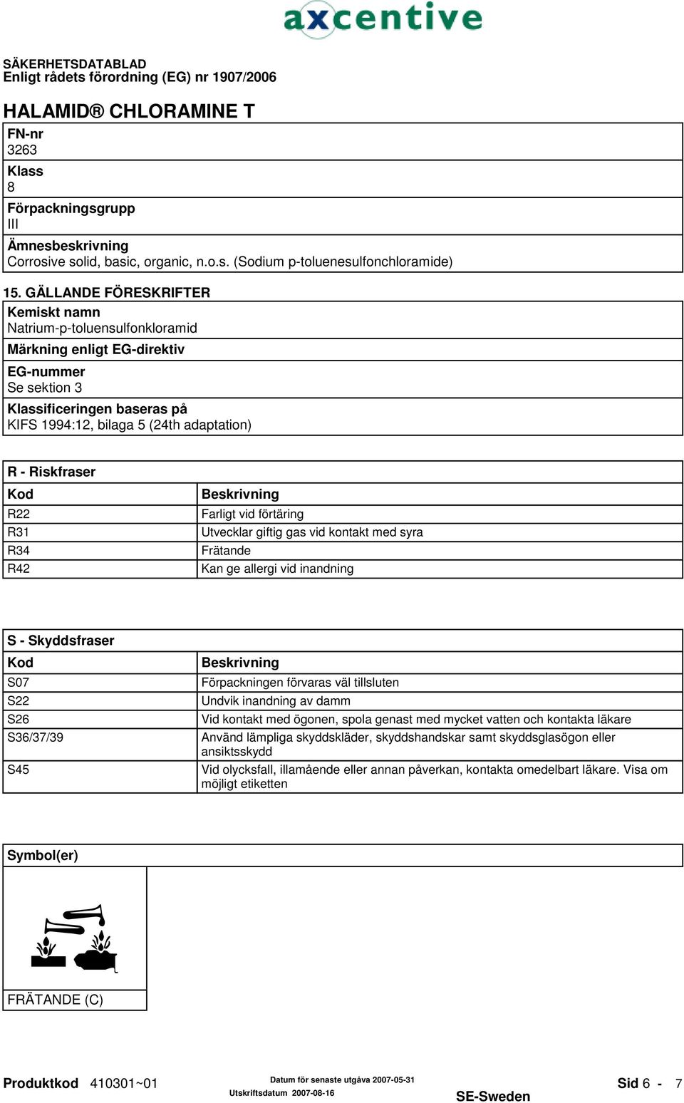Riskfraser Kod R22 R31 R34 R42 Beskrivning Farligt vid förtäring Utvecklar giftig gas vid kontakt med syra Frätande Kan ge allergi vid inandning S - Skyddsfraser Kod S07 S22 S26 S36/37/39 S45