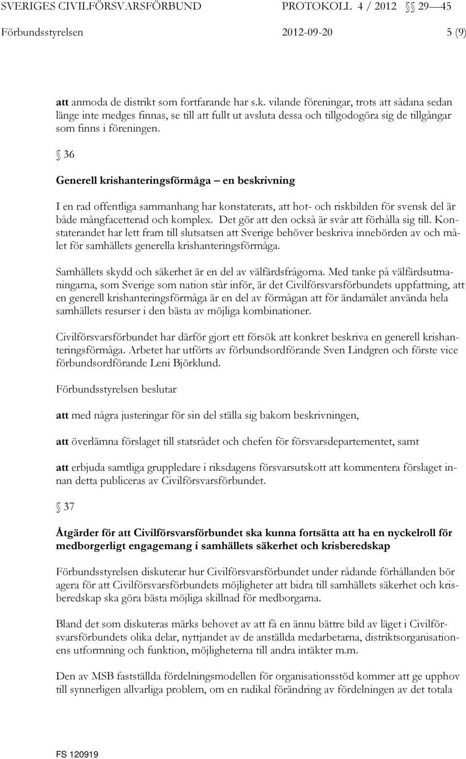 36 Generell krishanteringsförmåga en beskrivning I en rad offentliga sammanhang har konstaterats, att hot- och riskbilden för svensk del är både mångfacetterad och komplex.