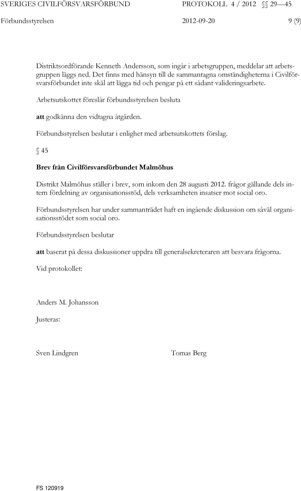 i enlighet med arbetsutskottets förslag. 45 Brev från Civilförsvarsförbundet Malmöhus Distrikt Malmöhus ställer i brev, som inkom den 28 augusti 2012.