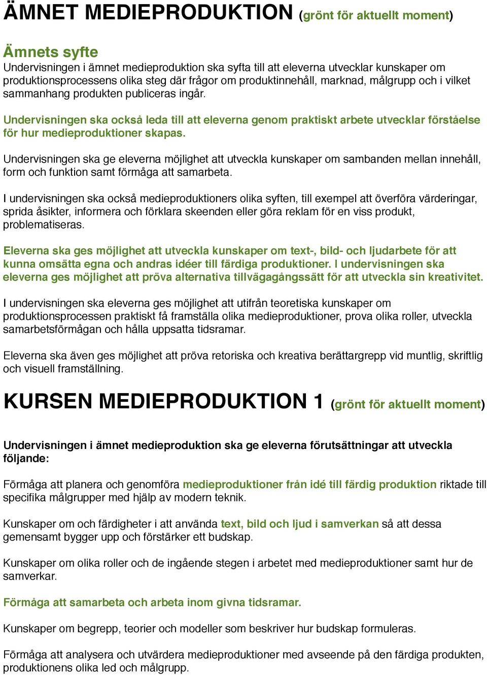 Undervisningen ska också leda till att eleverna genom praktiskt arbete utvecklar förståelse för hur medieproduktioner skapas.