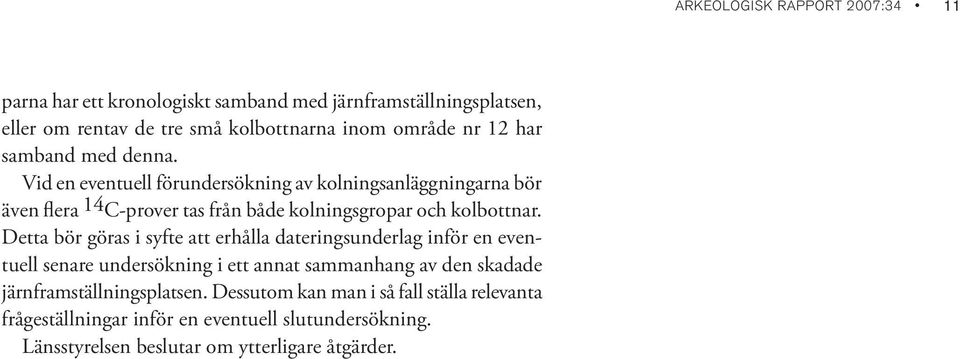 Vid en eventuell förundersökning av kolningsanläggningarna bör även flera 14 C-prover tas från både kolningsgropar och kolbottnar.