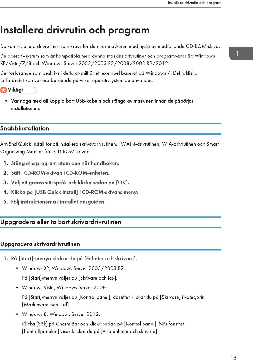 Det förfarande som beskrivs i detta avsnitt är ett exempel baserat på Windows 7. Det faktiska förfarandet kan variera beroende på vilket operativsystem du använder.