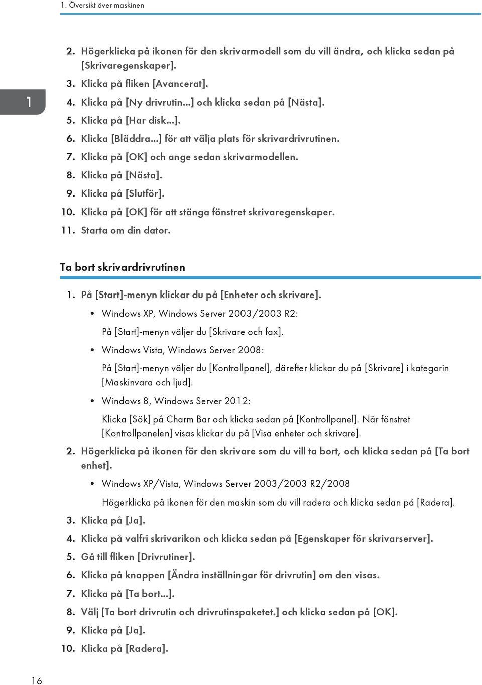 9. Klicka på [Slutför]. 10. Klicka på [OK] för att stänga fönstret skrivaregenskaper. 11. Starta om din dator. Ta bort skrivardrivrutinen 1. På [Start]-menyn klickar du på [Enheter och skrivare].