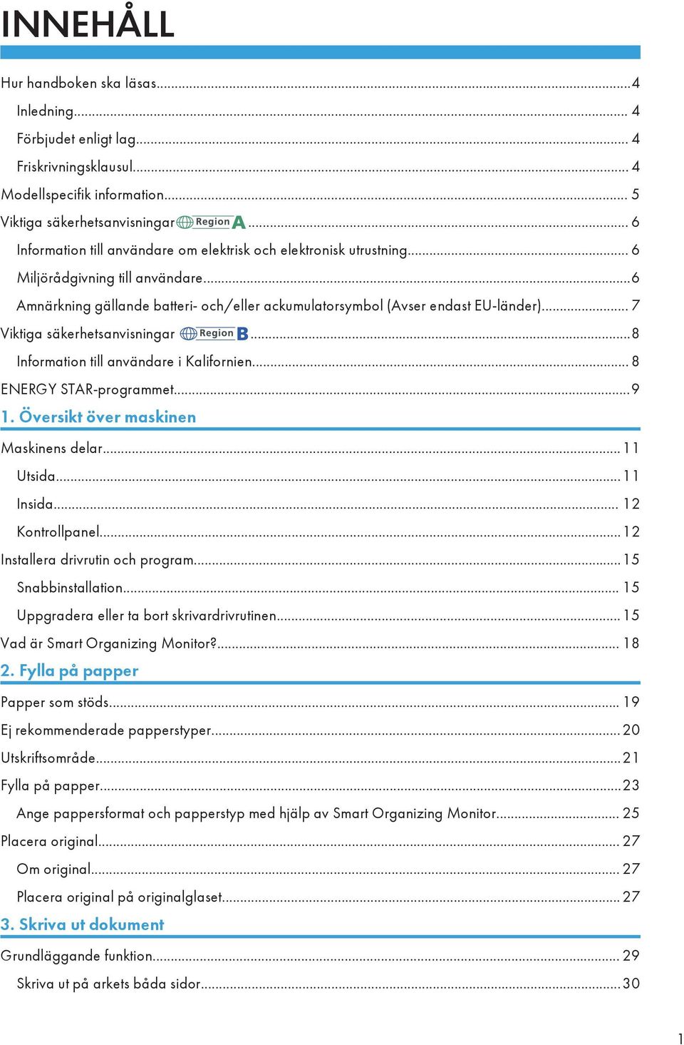 .. 7 Viktiga säkerhetsanvisningar...8 Information till användare i Kalifornien... 8 ENERGY STAR-programmet...9 1. Översikt över maskinen Maskinens delar...11 Utsida...11 Insida... 12 Kontrollpanel.