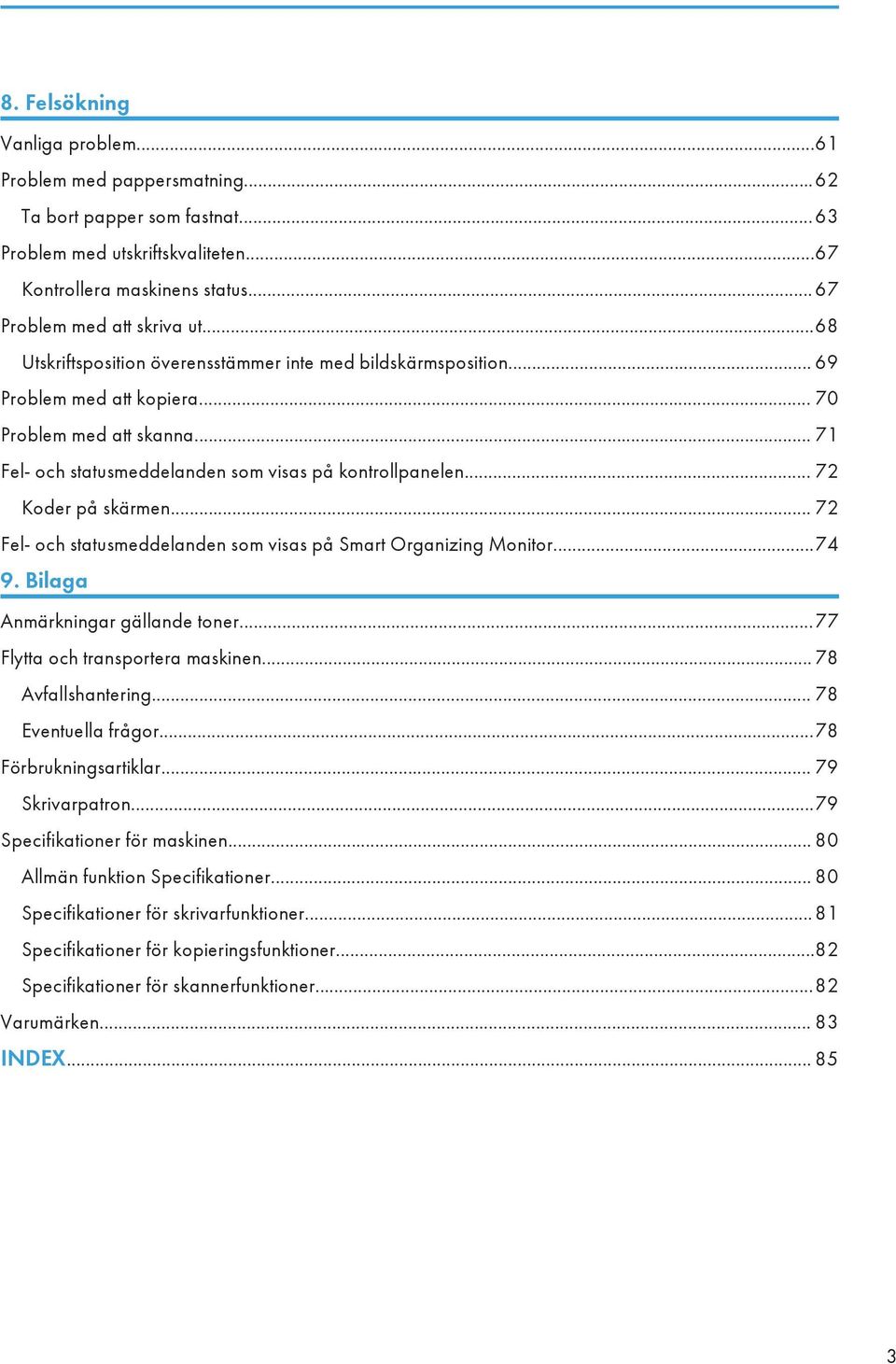 .. 72 Koder på skärmen... 72 Fel- och statusmeddelanden som visas på Smart Organizing Monitor...74 9. Bilaga Anmärkningar gällande toner...77 Flytta och transportera maskinen... 78 Avfallshantering.