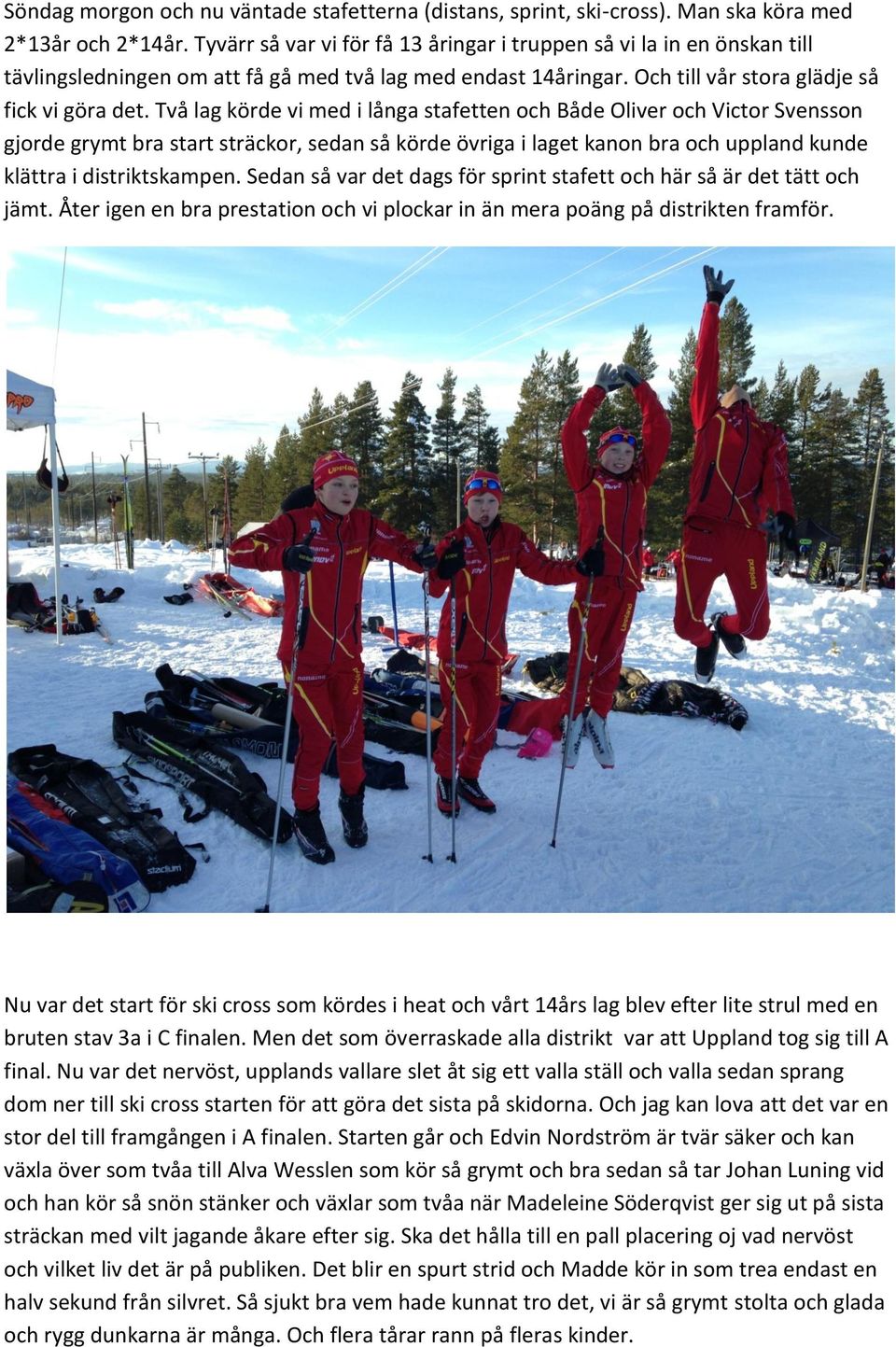 Två lag körde vi med i långa stafetten och Både Oliver och Victor Svensson gjorde grymt bra start sträckor, sedan så körde övriga i laget kanon bra och uppland kunde klättra i distriktskampen.