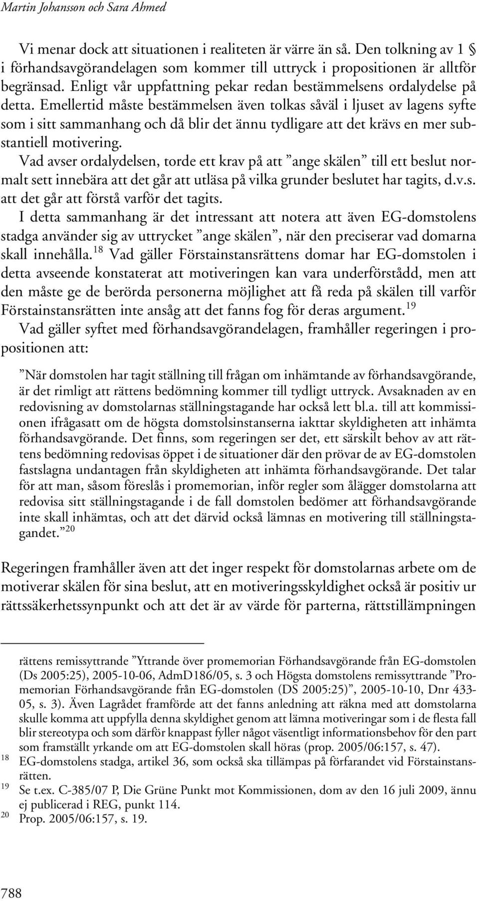 Emellertid måste bestämmelsen även tolkas såväl i ljuset av lagens syfte som i sitt sammanhang och då blir det ännu tydligare att det krävs en mer substantiell motivering.