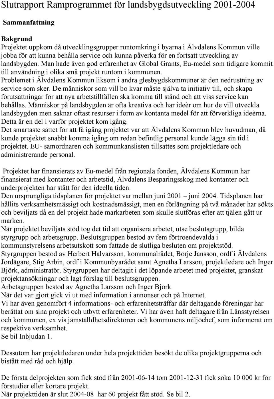 Problemet i Älvdalens Kommun liksom i andra glesbygdskommuner är den nedrustning av service som sker.