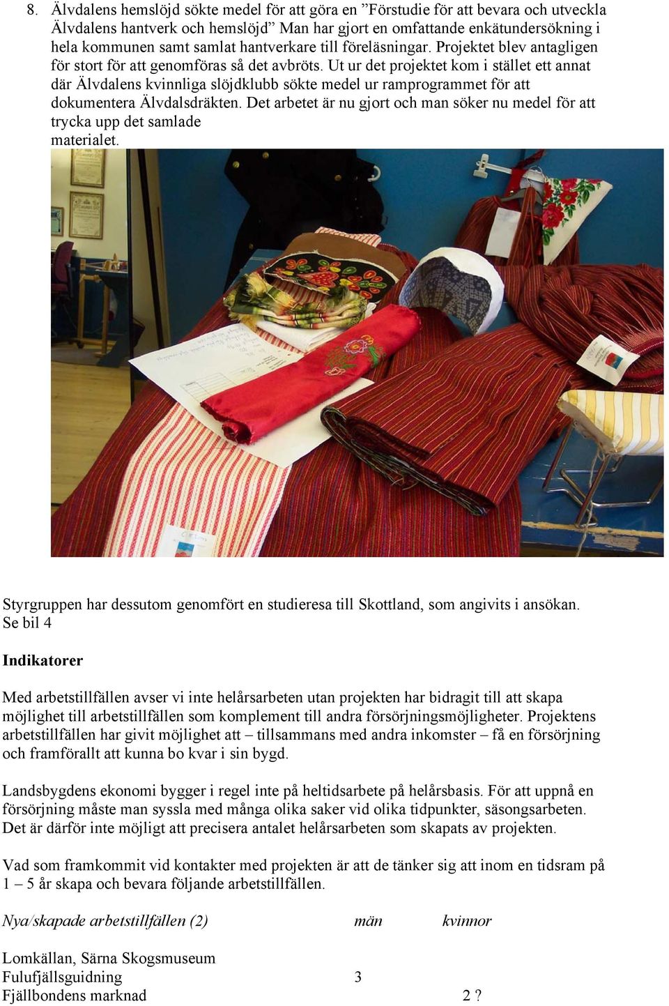 Ut ur det projektet kom i stället ett annat där Älvdalens kvinnliga slöjdklubb sökte medel ur ramprogrammet för att dokumentera Älvdalsdräkten.