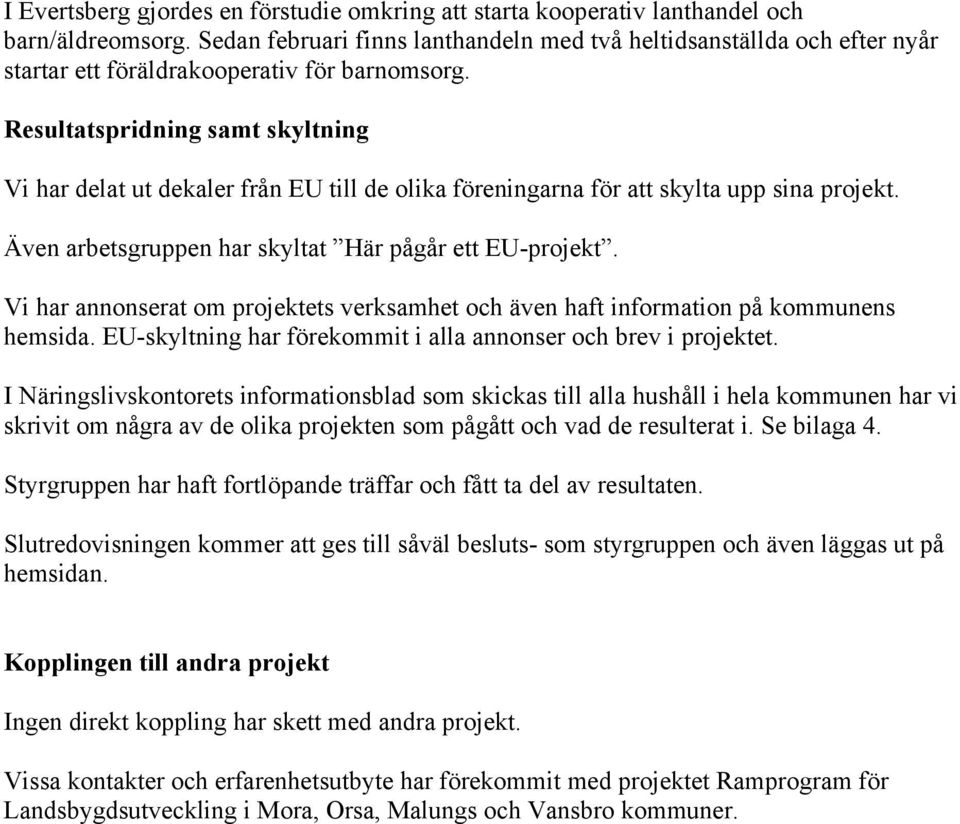 Resultatspridning samt skyltning Vi har delat ut dekaler från EU till de olika föreningarna för att skylta upp sina projekt. Även arbetsgruppen har skyltat Här pågår ett EU-projekt.