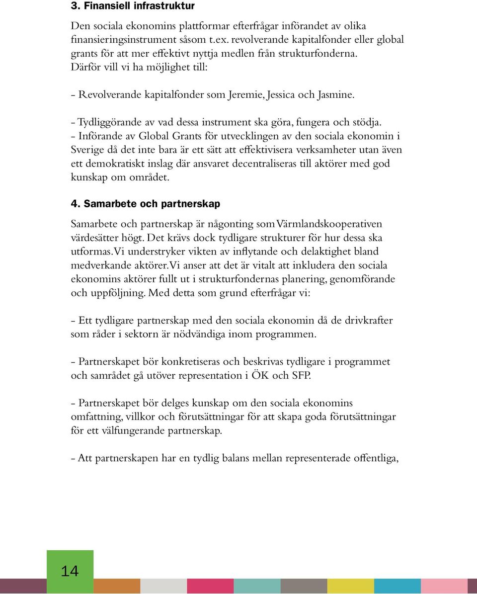 Därför vill vi ha möjlighet till: - Revolverande kapitalfonder som Jeremie, Jessica och Jasmine. - Tydliggörande av vad dessa instrument ska göra, fungera och stödja.