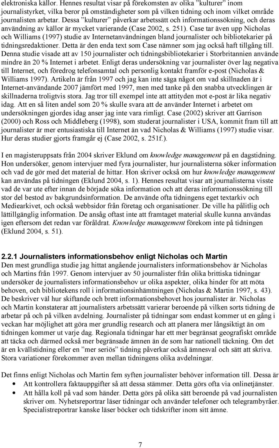 Case tar även upp Nicholas och Williams (1997) studie av Internetanvändningen bland journalister och bibliotekarier på tidningsredaktioner.