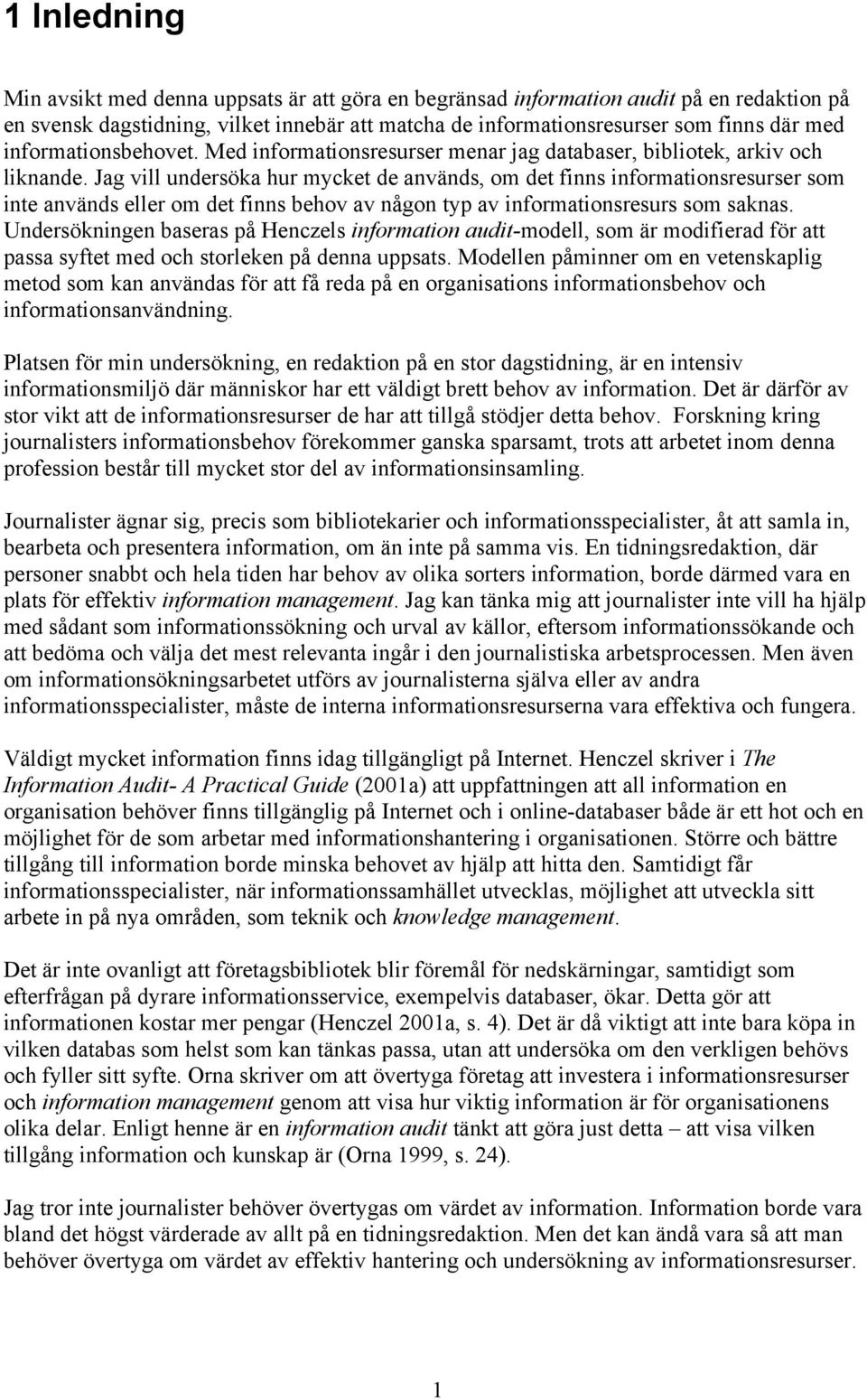 Jag vill undersöka hur mycket de används, om det finns informationsresurser som inte används eller om det finns behov av någon typ av informationsresurs som saknas.