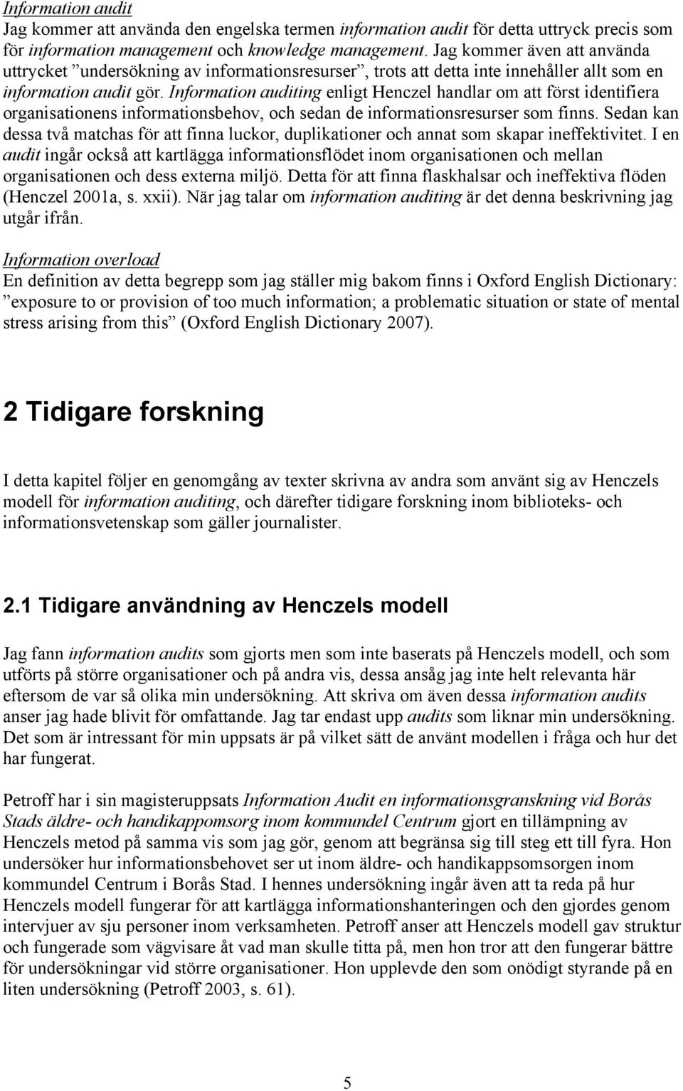 Information auditing enligt Henczel handlar om att först identifiera organisationens informationsbehov, och sedan de informationsresurser som finns.