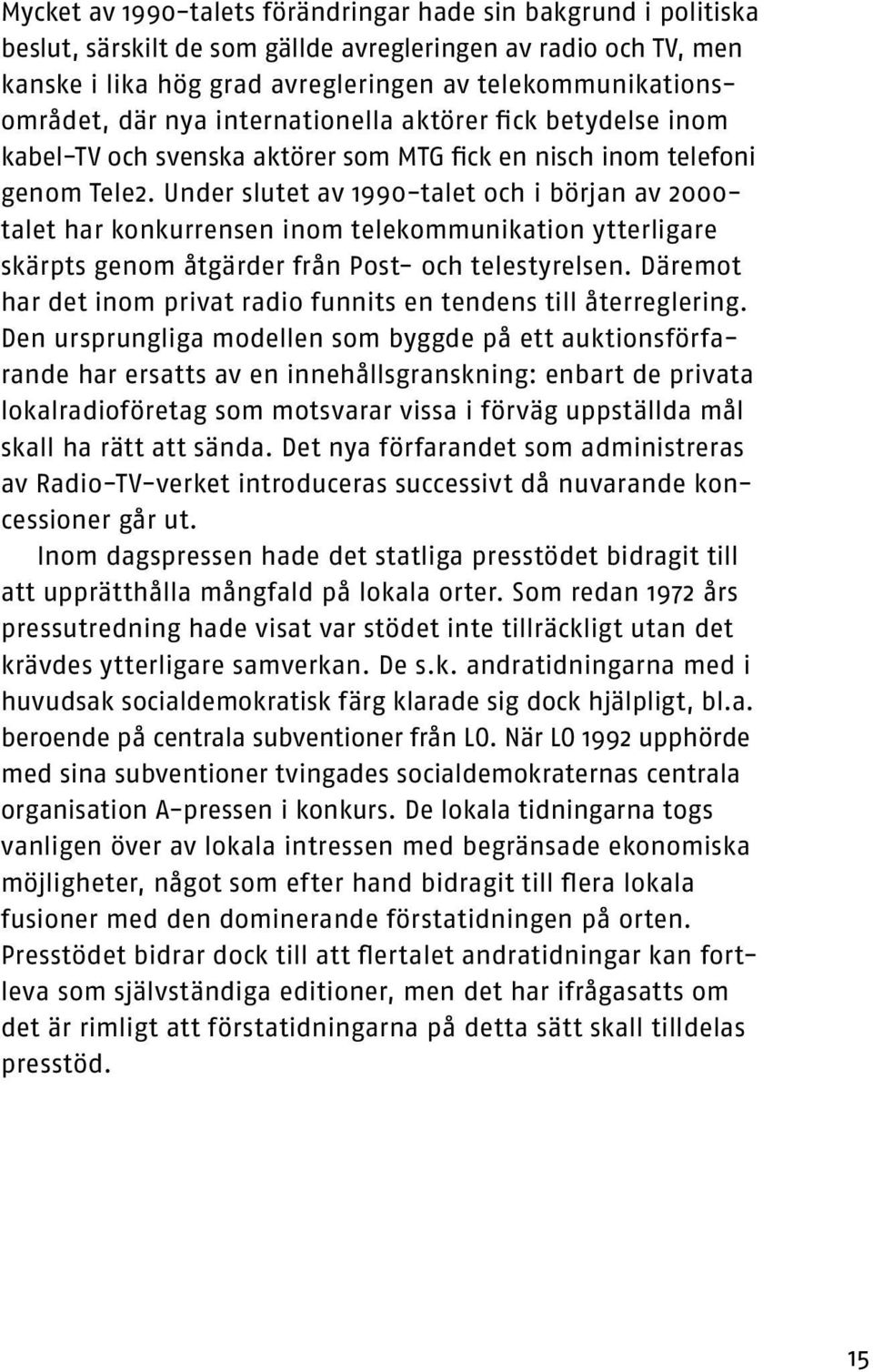 Under slutet av 990-talet och i början av 000 talet har konkurrensen inom telekommunikation ytterligare skärpts genom åtgärder från Post- och telestyrelsen.