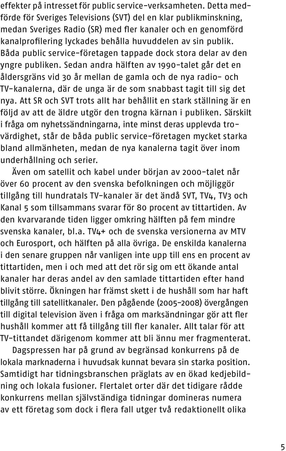 Båda public service-företagen tappade dock stora delar av den yngre publiken.