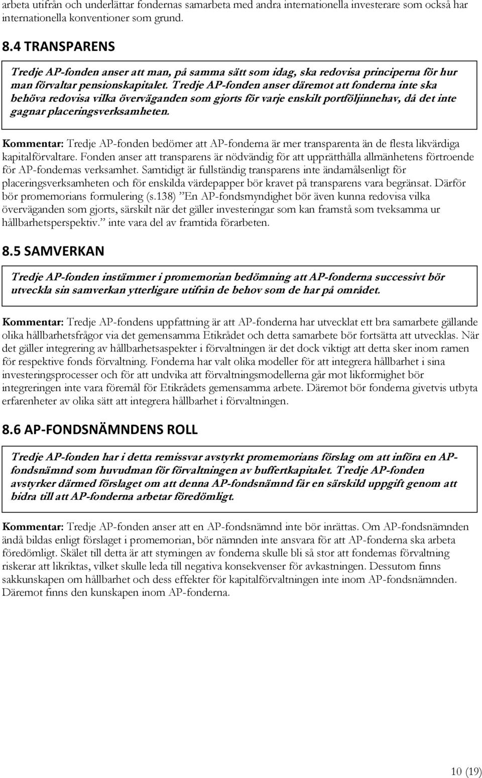 Tredje AP-fonden anser däremot att fonderna inte ska behöva redovisa vilka överväganden som gjorts för varje enskilt portföljinnehav, då det inte gagnar placeringsverksamheten.