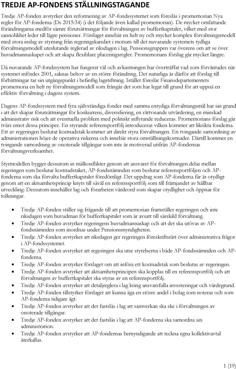 Förslaget innebär en helt ny och mycket komplex förvaltningsmodell med stora inslag av styrning från regeringskansliet i motsats till det nuvarande systemets tydliga förvaltningsmodell uteslutande