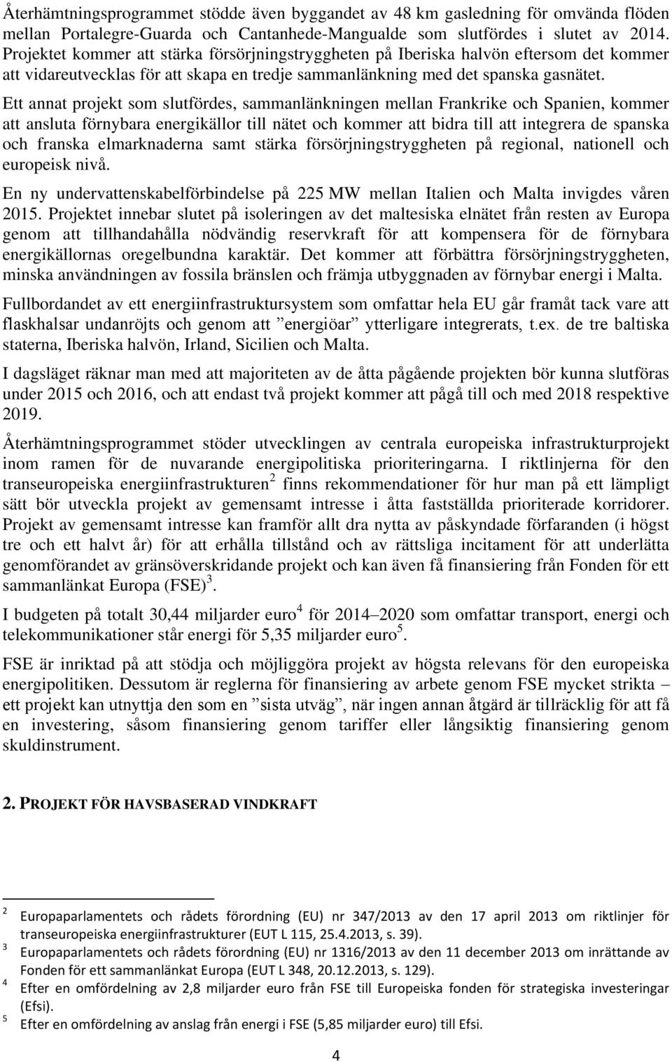 Ett annat projekt som slutfördes, sammanlänkningen mellan Frankrike och Spanien, kommer att ansluta förnybara energikällor till nätet och kommer att bidra till att integrera de spanska och franska