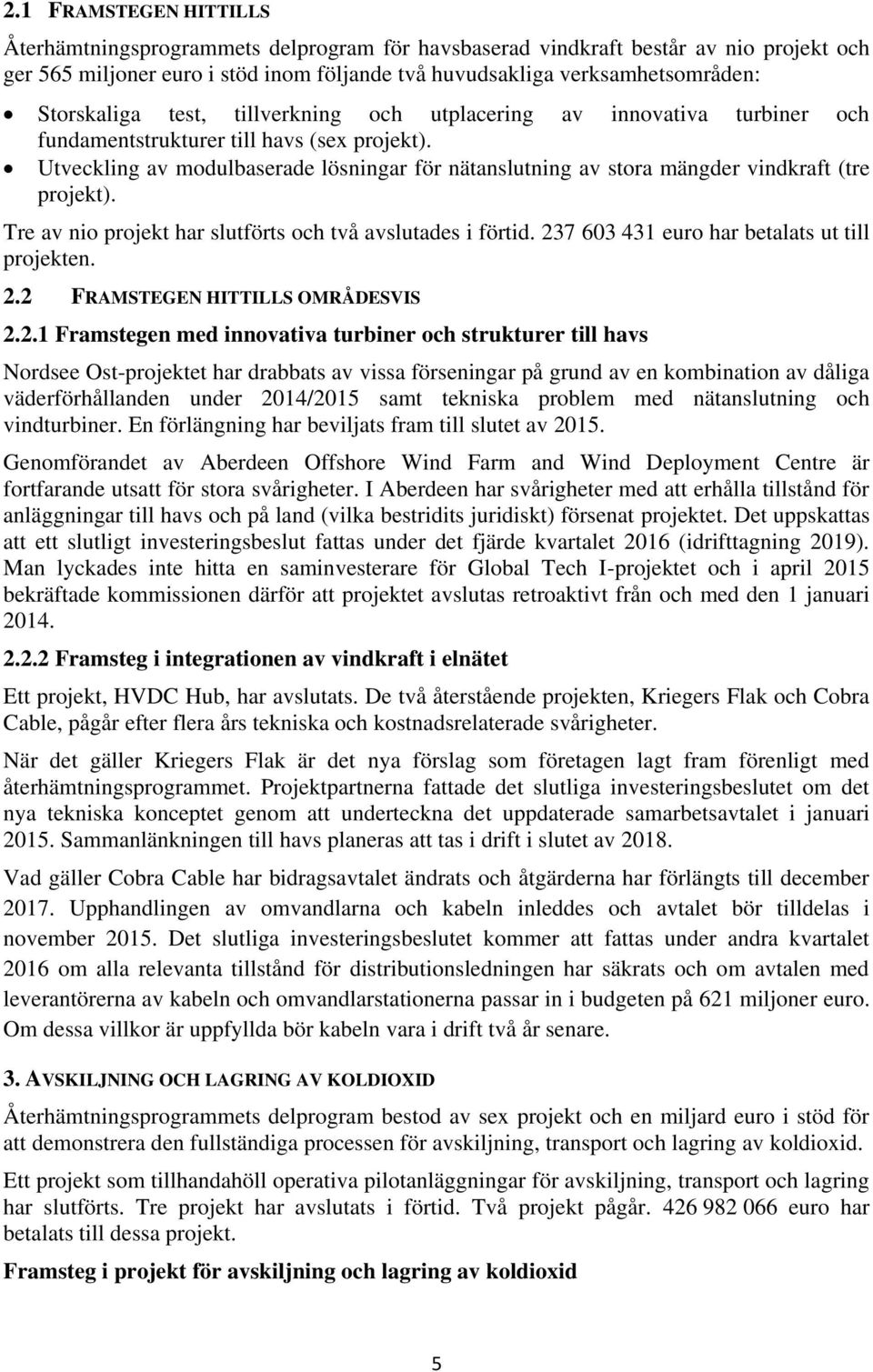 Utveckling av modulbaserade lösningar för nätanslutning av stora mängder vindkraft (tre projekt). Tre av nio projekt har slutförts och två avslutades i förtid.