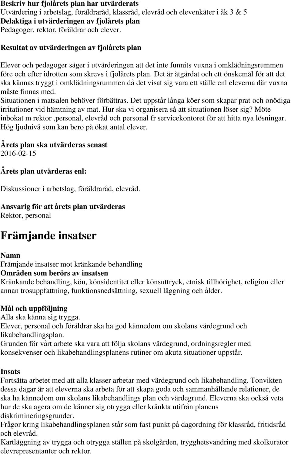 Det är åtgärdat och ett önskemål för att det ska kännas tryggt i omklädningsrummen då det visat sig vara ett ställe enl eleverna där vuxna måste finnas med. Situationen i matsalen behöver förbättras.