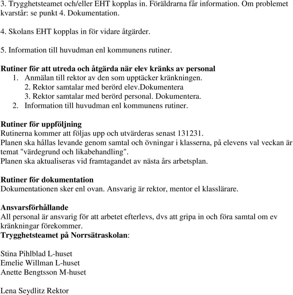 Rektor samtalar med berörd elev.dokumentera 3. Rektor samtalar med berörd personal. Dokumentera. 2. Information till huvudman enl kommunens rutiner.