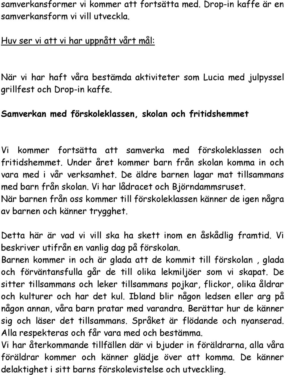 Samverkan med förskoleklassen, skolan och fritidshemmet Vi kommer fortsätta att samverka med förskoleklassen och fritidshemmet.