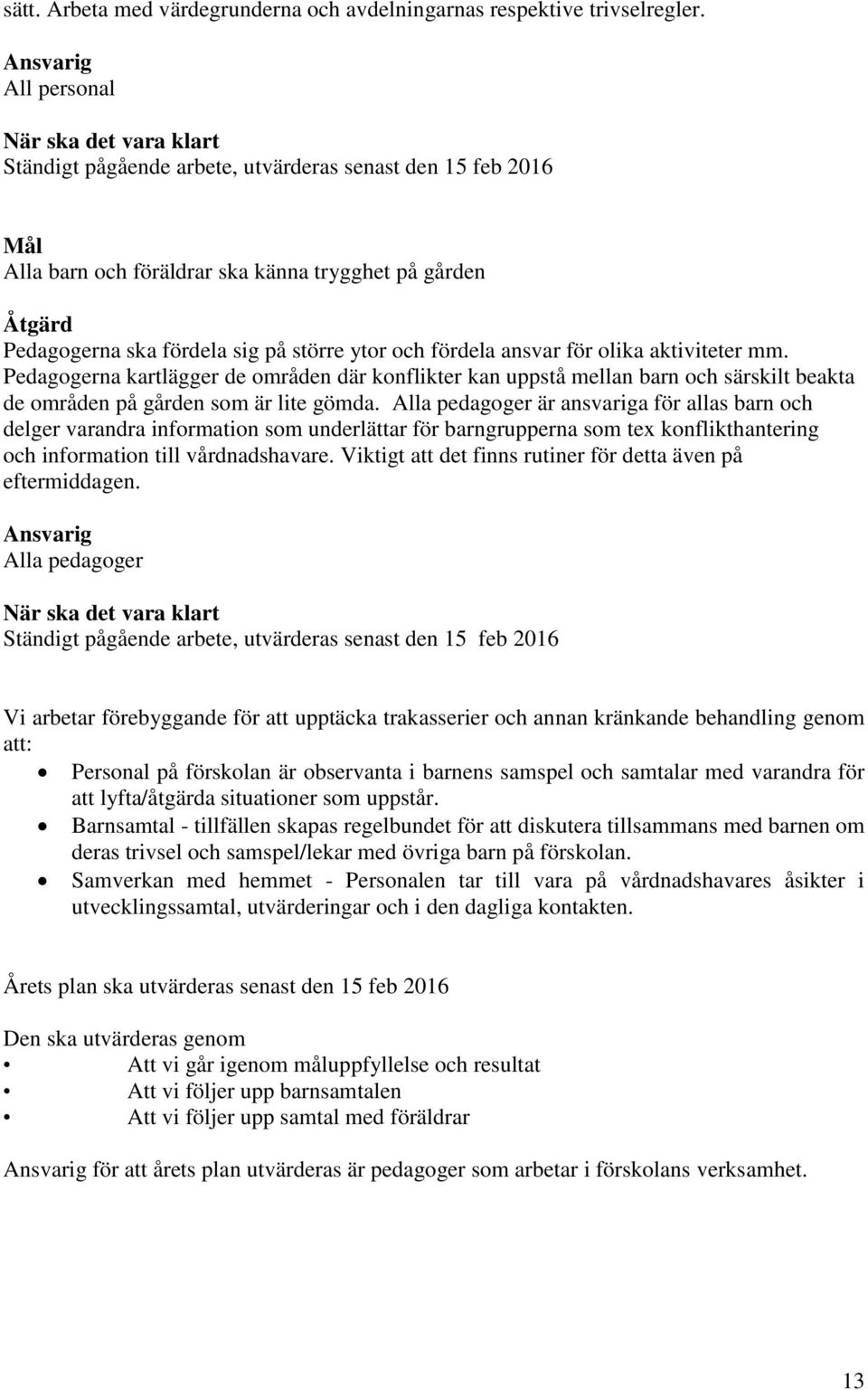 Pedagogerna kartlägger de områden där konflikter kan uppstå mellan barn och särskilt beakta de områden på gården som är lite gömda.