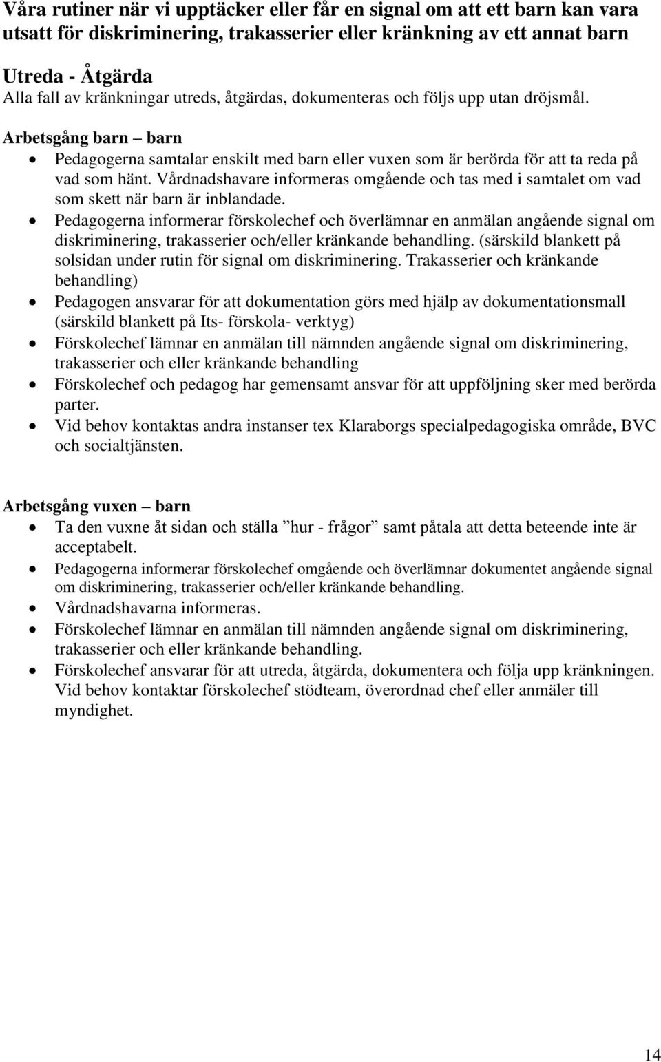 Vårdnadshavare informeras omgående och tas med i samtalet om vad som skett när barn är inblandade.