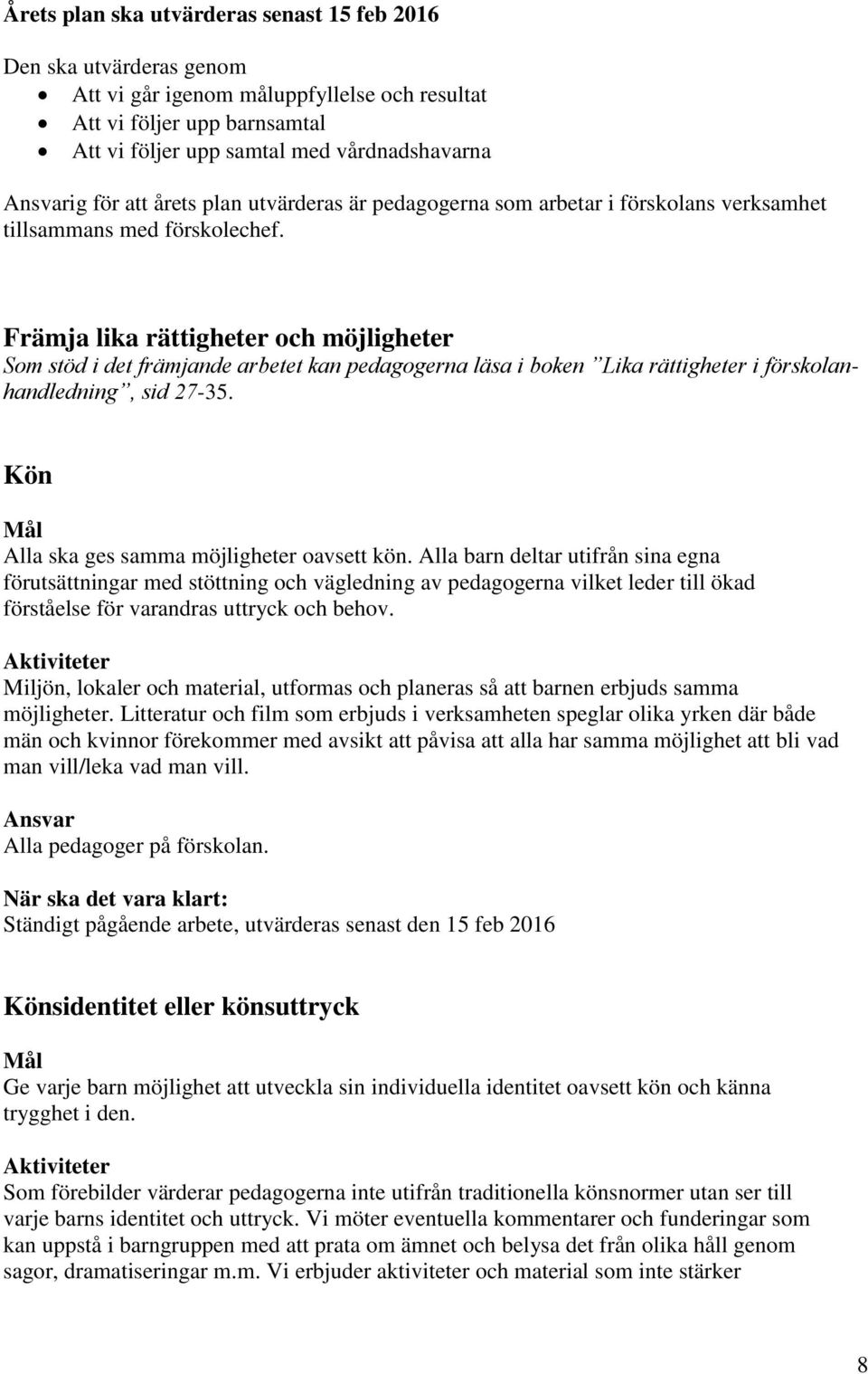 Främja lika rättigheter och möjligheter Som stöd i det främjande arbetet kan pedagogerna läsa i boken Lika rättigheter i förskolanhandledning, sid 27-35.