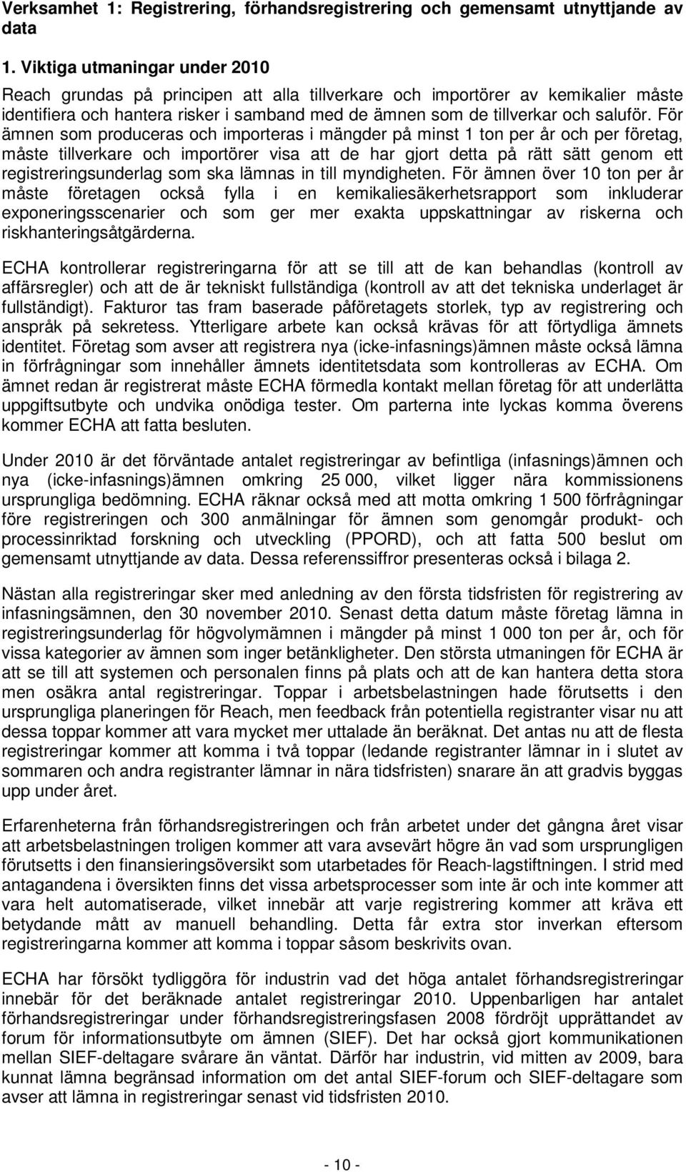 För ämnen som produceras och importeras i mängder på minst 1 ton per år och per företag, måste tillverkare och importörer visa att de har gjort detta på rätt sätt genom ett registreringsunderlag som