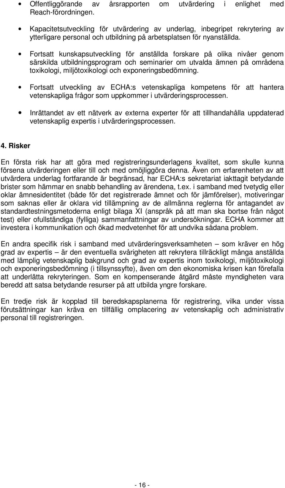 Fortsatt kunskapsutveckling för anställda forskare på olika nivåer genom särskilda utbildningsprogram och seminarier om utvalda ämnen på områdena toxikologi, miljötoxikologi och exponeringsbedömning.