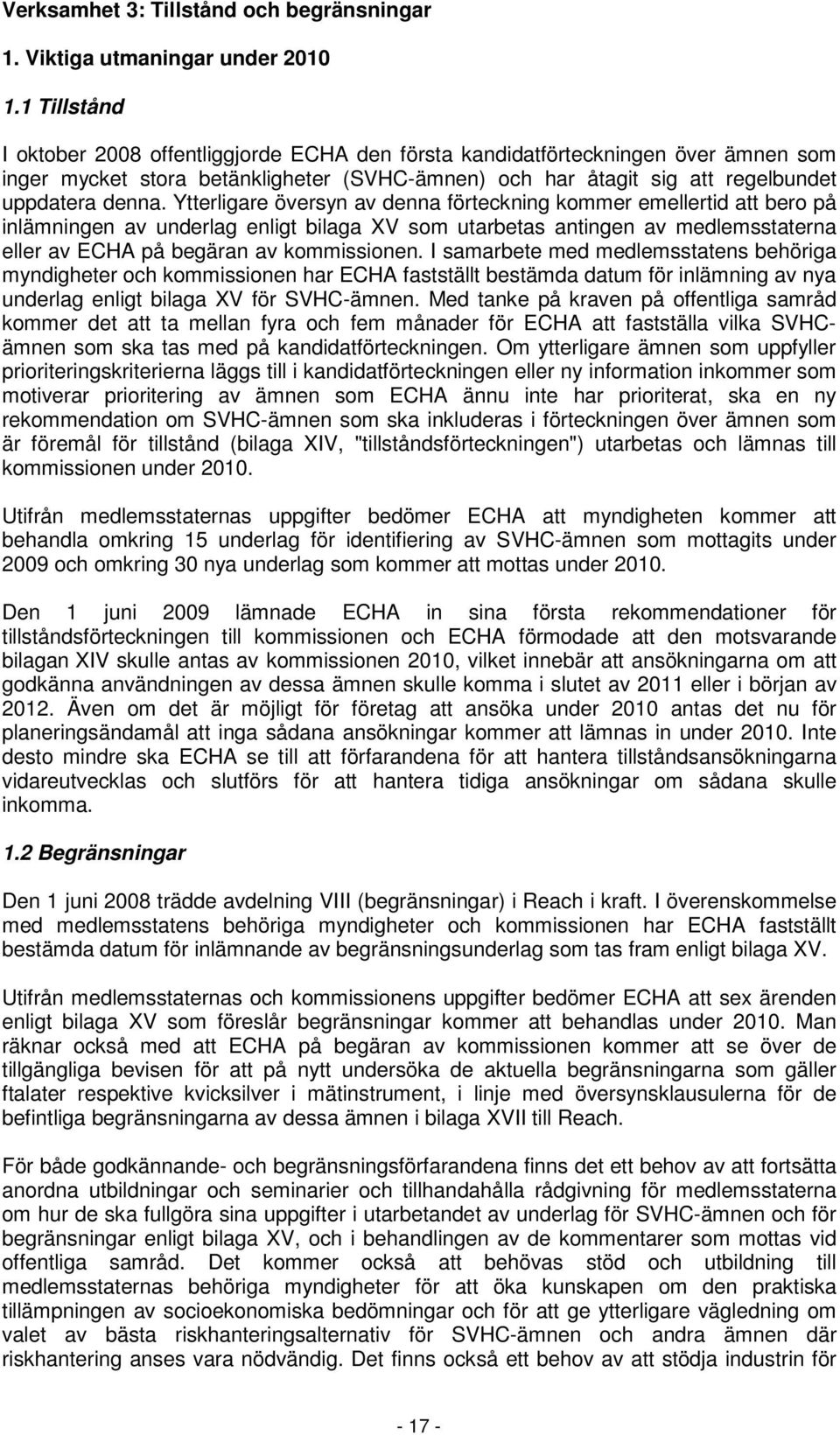 Ytterligare översyn av denna förteckning kommer emellertid att bero på inlämningen av underlag enligt bilaga XV som utarbetas antingen av medlemsstaterna eller av ECHA på begäran av kommissionen.