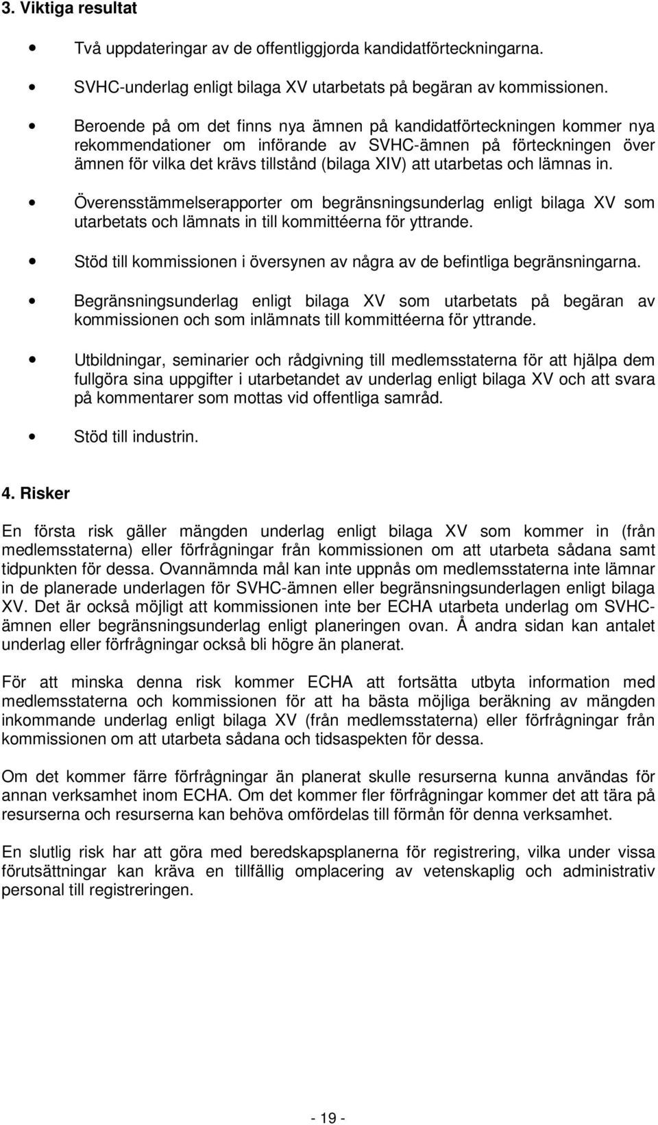 och lämnas in. Överensstämmelserapporter om begränsningsunderlag enligt bilaga XV som utarbetats och lämnats in till kommittéerna för yttrande.