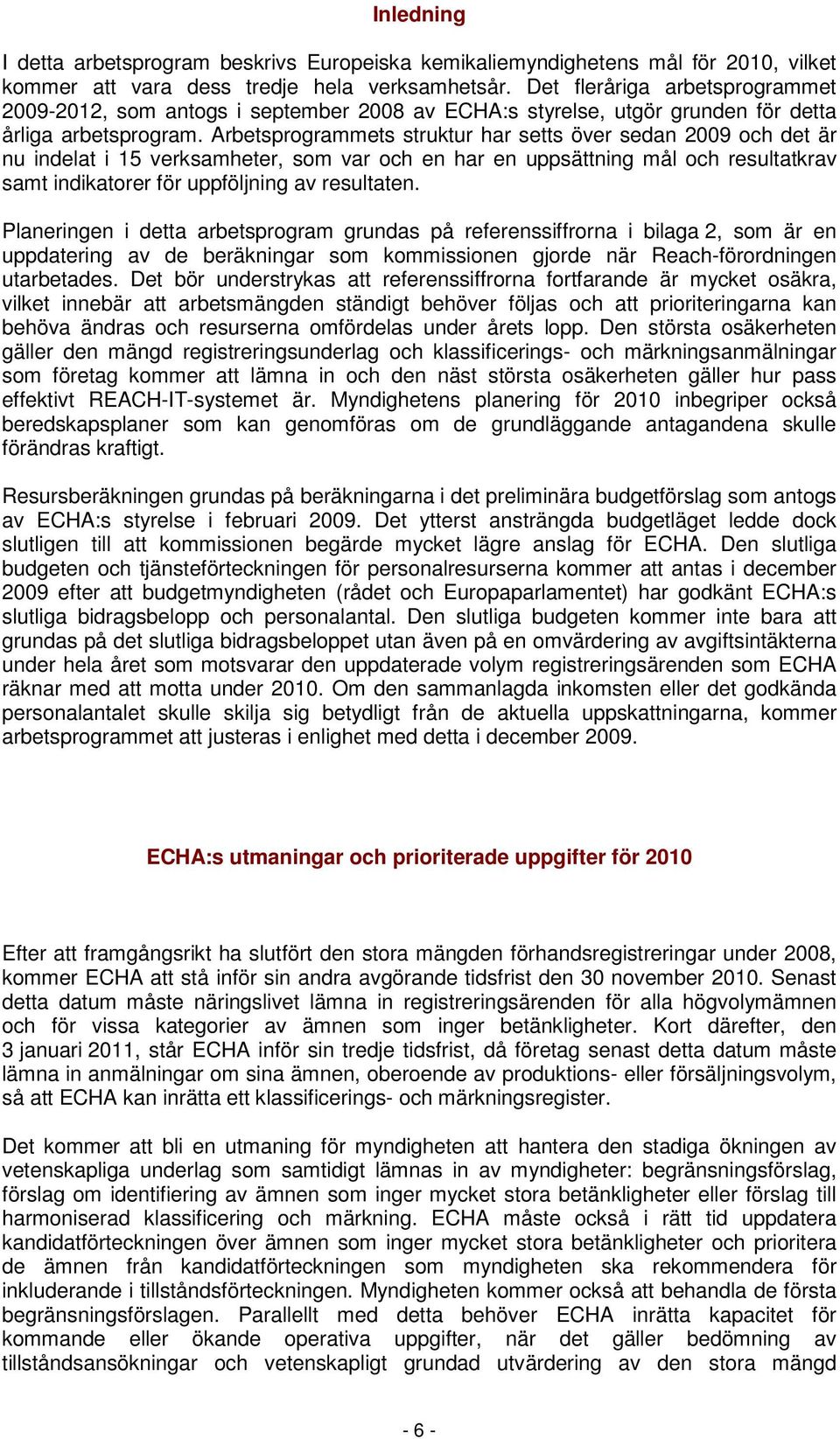 Arbetsprogrammets struktur har setts över sedan 2009 och det är nu indelat i 15 verksamheter, som var och en har en uppsättning mål och resultatkrav samt indikatorer för uppföljning av resultaten.