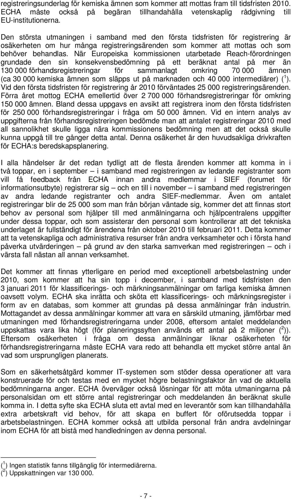 När Europeiska kommissionen utarbetade Reach-förordningen grundade den sin konsekvensbedömning på ett beräknat antal på mer än 130 000 förhandsregistreringar för sammanlagt omkring 70 000 ämnen (ca