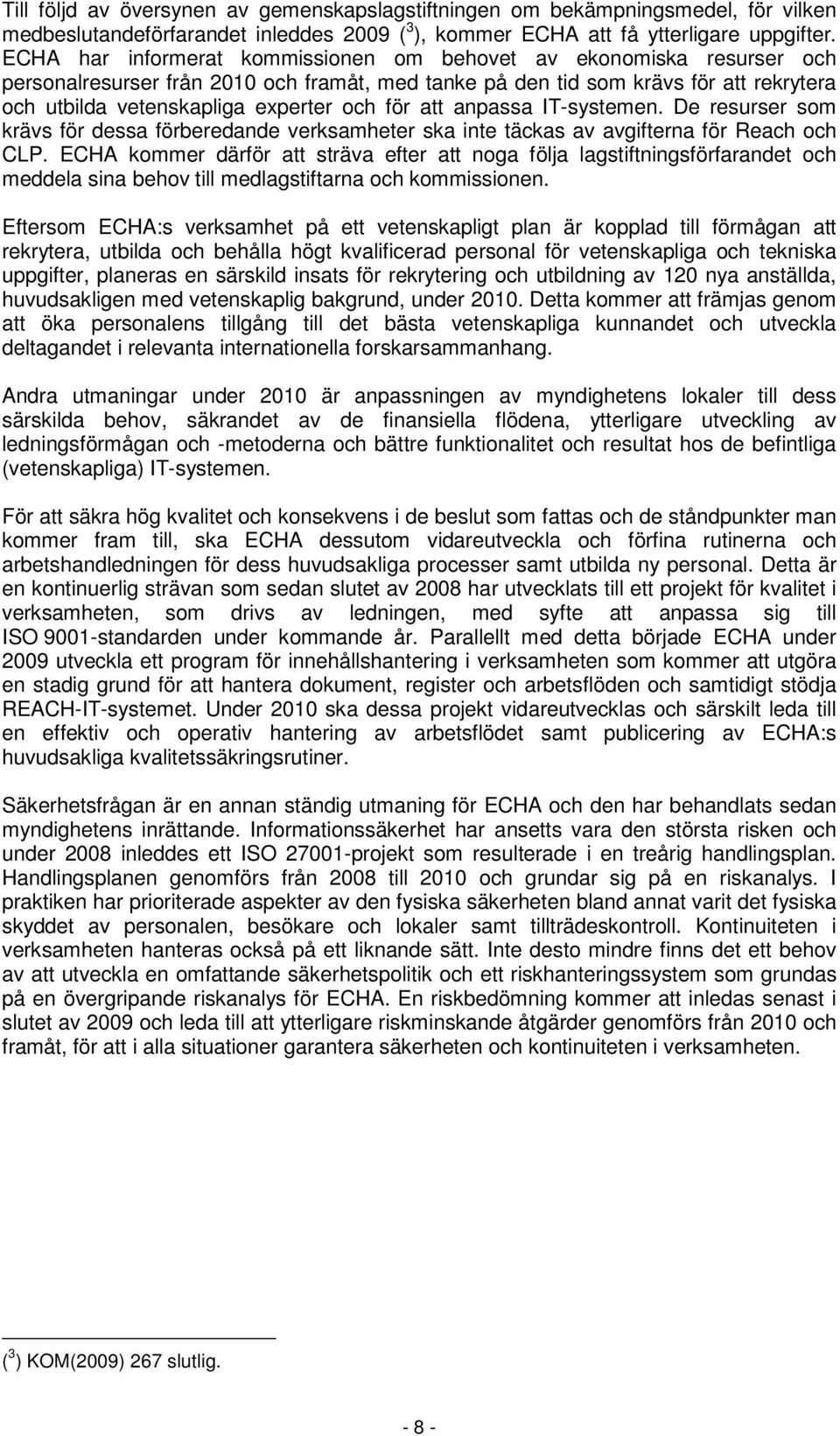 för att anpassa IT-systemen. De resurser som krävs för dessa förberedande verksamheter ska inte täckas av avgifterna för Reach och CLP.