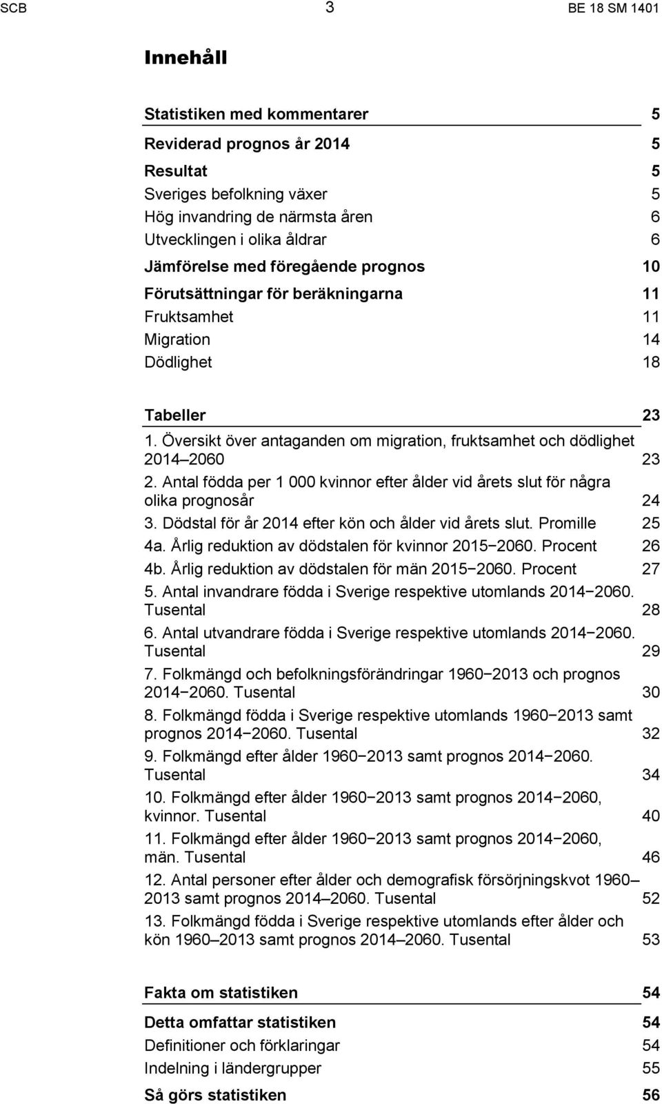 Antal födda per 1 000 kvinnor efter ålder vid årets slut för några olika prognosår 24 3. Dödstal för år 2014 efter kön och ålder vid årets slut. Promille 25 4a.