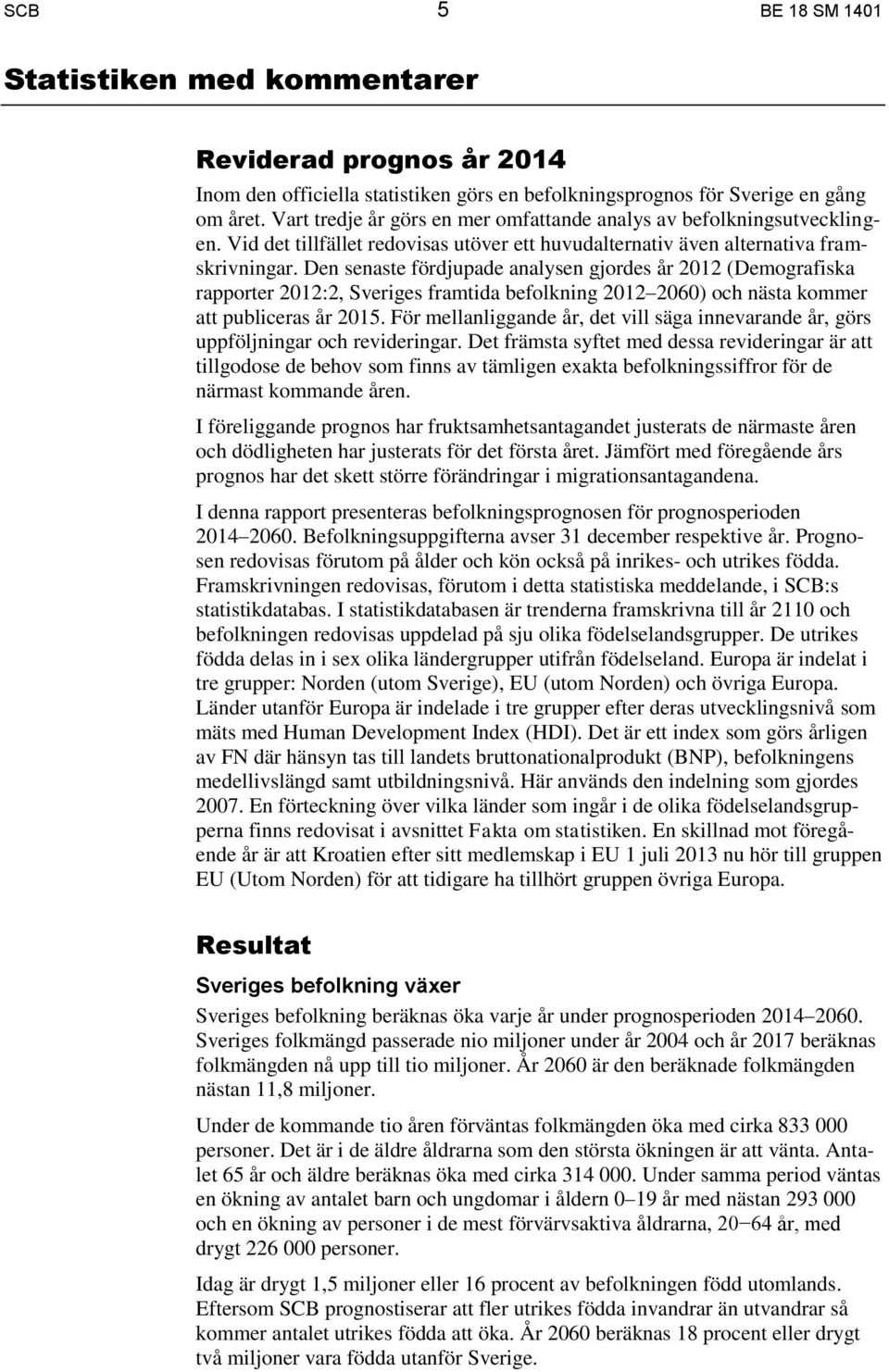 Den senaste fördjupade analysen gjordes år 2012 (Demografiska rapporter 2012:2, Sveriges framtida befolkning 2012 2060) och nästa kommer att publiceras år 2015.