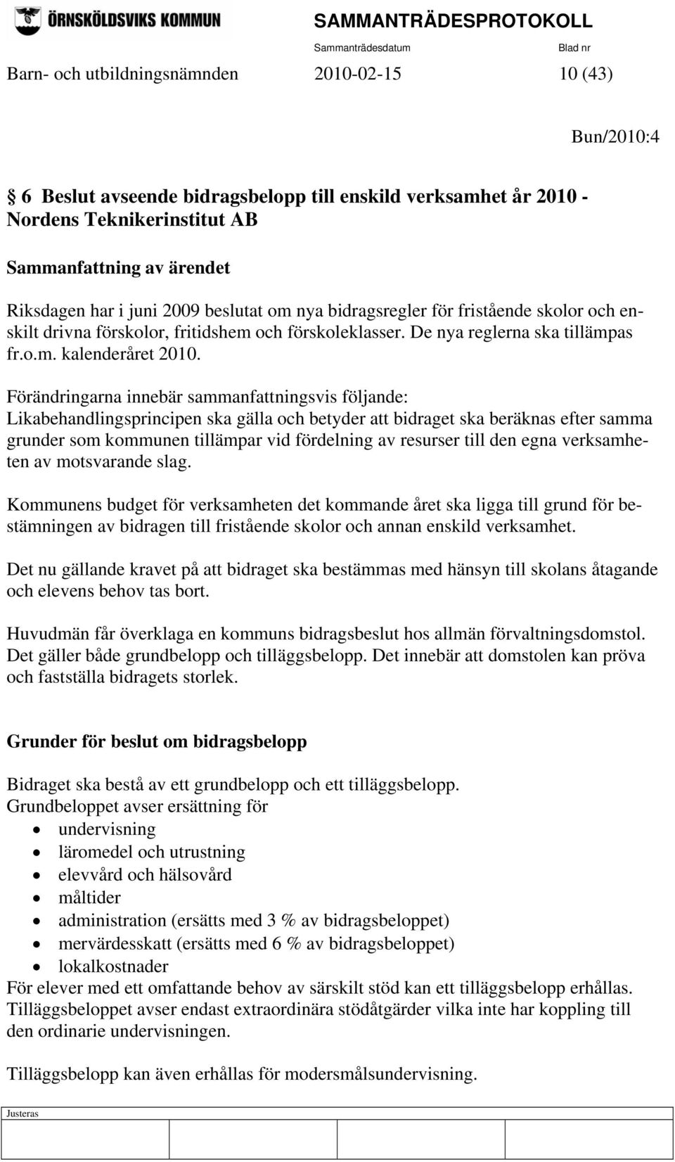 Förändringarna innebär sammanfattningsvis följande: Likabehandlingsprincipen ska gälla och betyder att bidraget ska beräknas efter samma grunder som kommunen tillämpar vid fördelning av resurser till