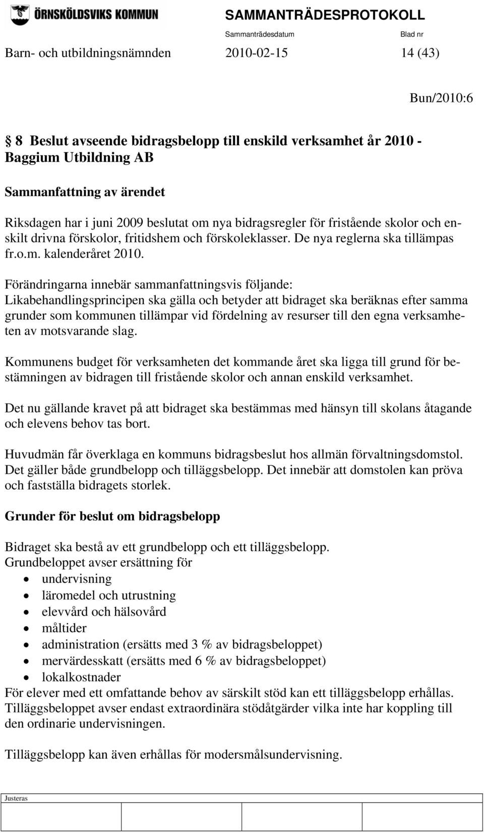 Förändringarna innebär sammanfattningsvis följande: Likabehandlingsprincipen ska gälla och betyder att bidraget ska beräknas efter samma grunder som kommunen tillämpar vid fördelning av resurser till