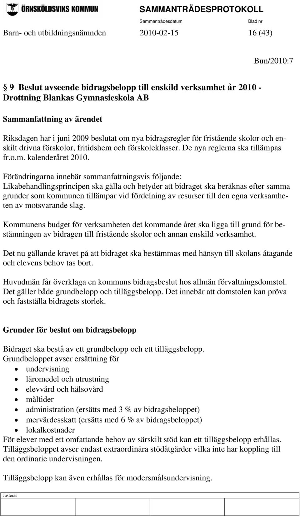 Förändringarna innebär sammanfattningsvis följande: Likabehandlingsprincipen ska gälla och betyder att bidraget ska beräknas efter samma grunder som kommunen tillämpar vid fördelning av resurser till