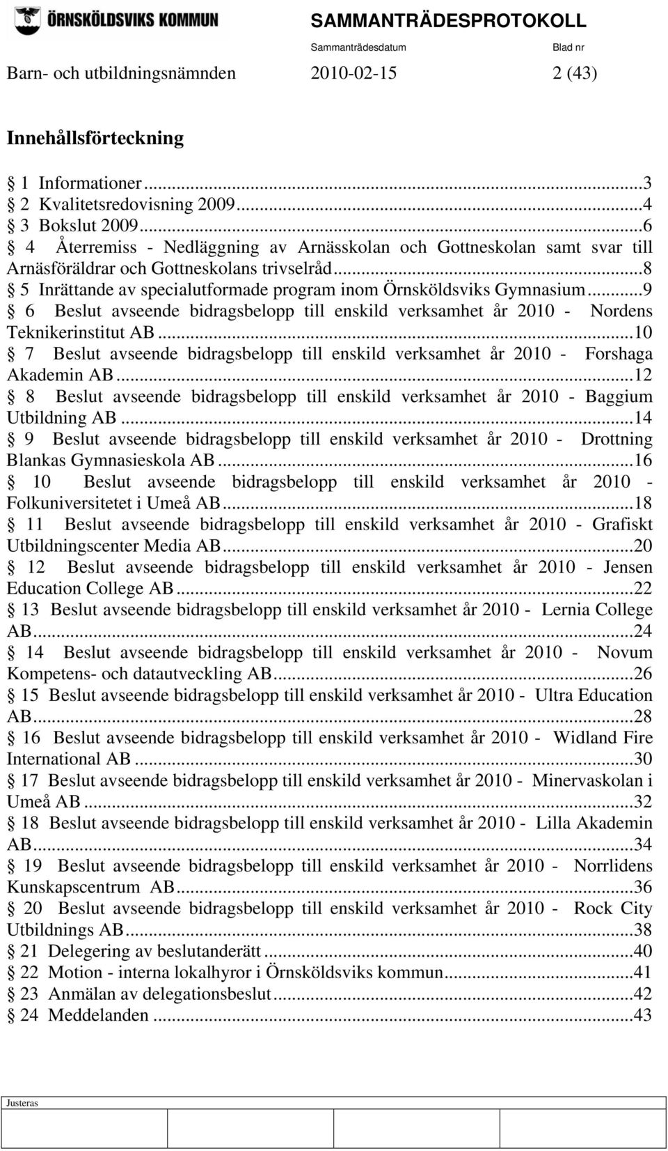 ..9 6 Beslut avseende bidragsbelopp till enskild verksamhet år 2010 - Nordens Teknikerinstitut AB...10 7 Beslut avseende bidragsbelopp till enskild verksamhet år 2010 - Forshaga Akademin AB.