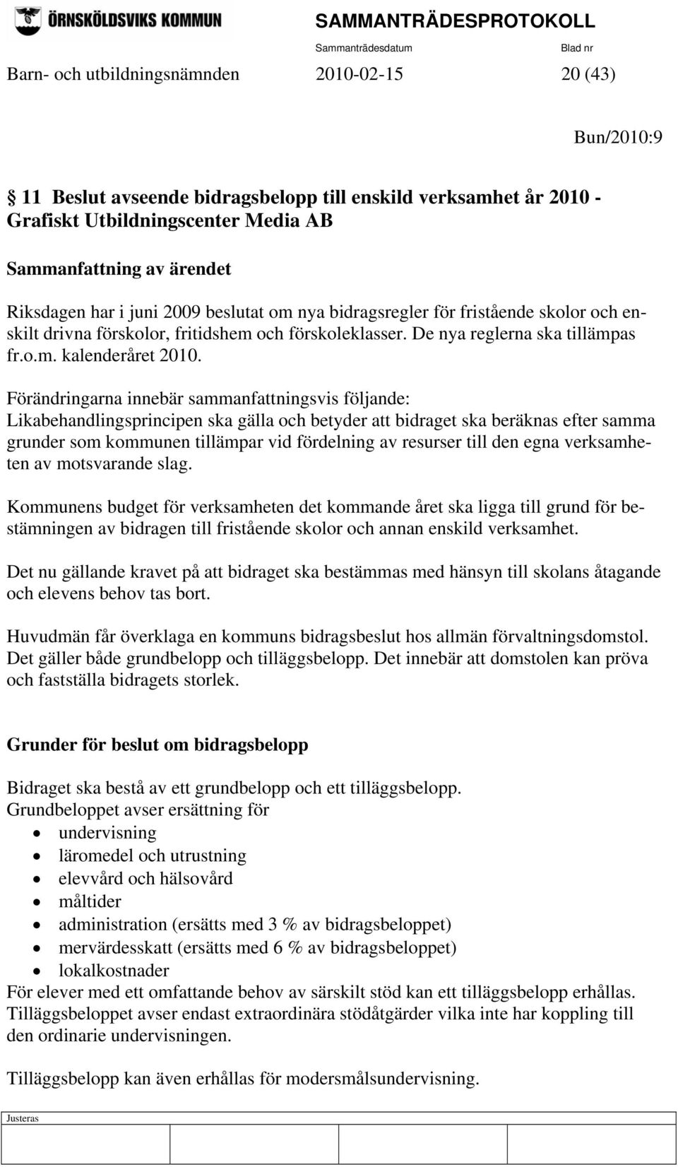 Förändringarna innebär sammanfattningsvis följande: Likabehandlingsprincipen ska gälla och betyder att bidraget ska beräknas efter samma grunder som kommunen tillämpar vid fördelning av resurser till