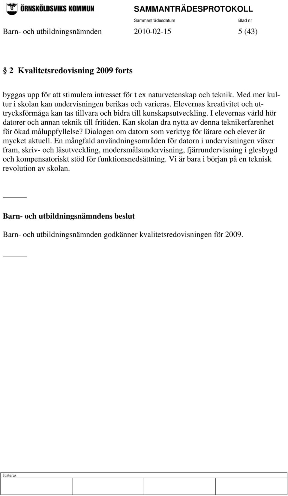 I elevernas värld hör datorer och annan teknik till fritiden. Kan skolan dra nytta av denna teknikerfarenhet för ökad måluppfyllelse?