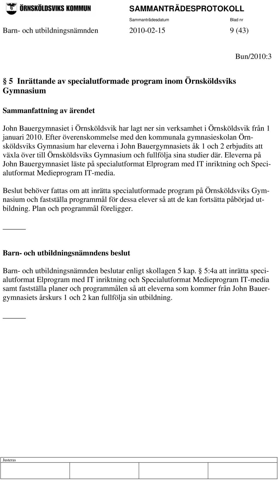 Efter överenskommelse med den kommunala gymnasieskolan Örnsköldsviks Gymnasium har eleverna i John Bauergymnasiets åk 1 och 2 erbjudits att växla över till Örnsköldsviks Gymnasium och fullfölja sina