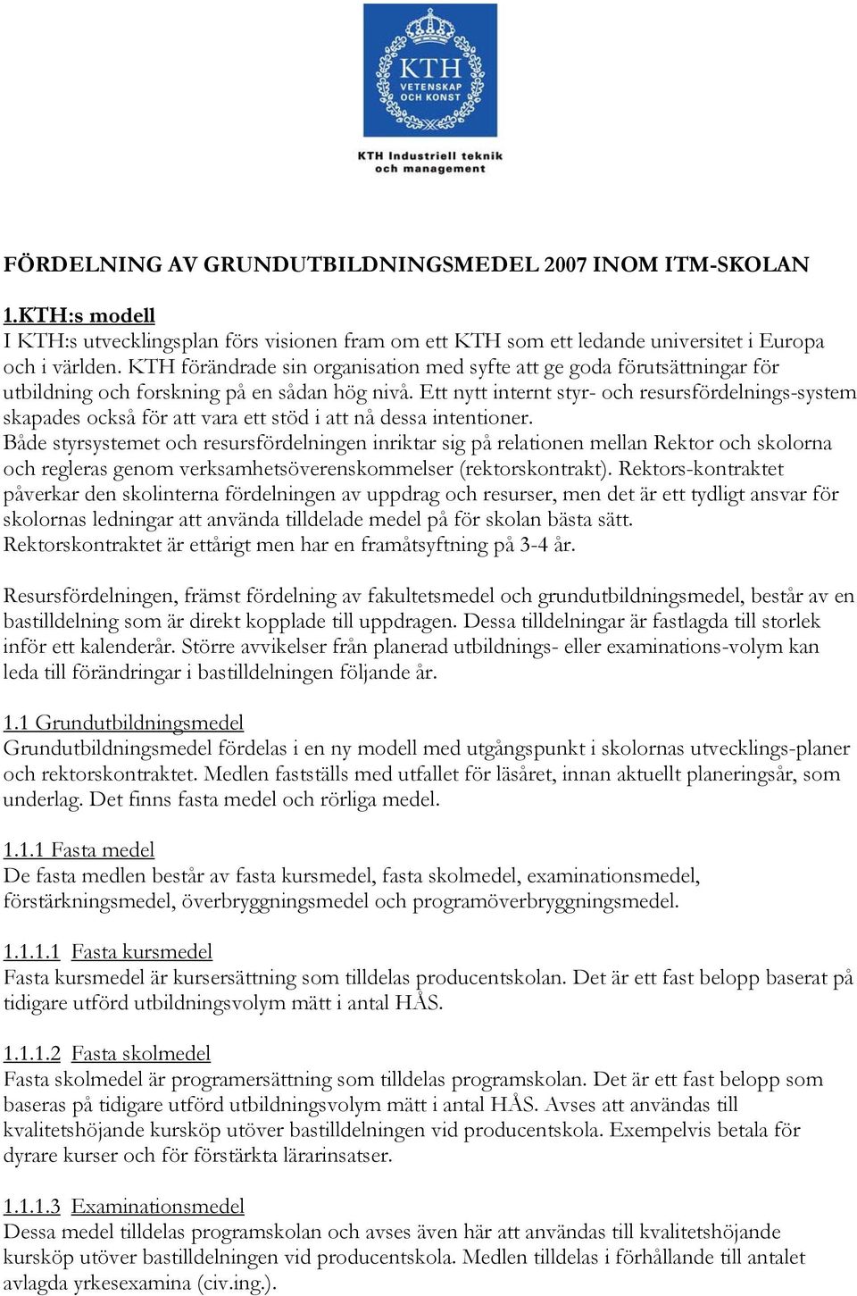 Ett nytt internt styr- och resursfördelnings-system skapades också för att vara ett stöd i att nå dessa intentioner.