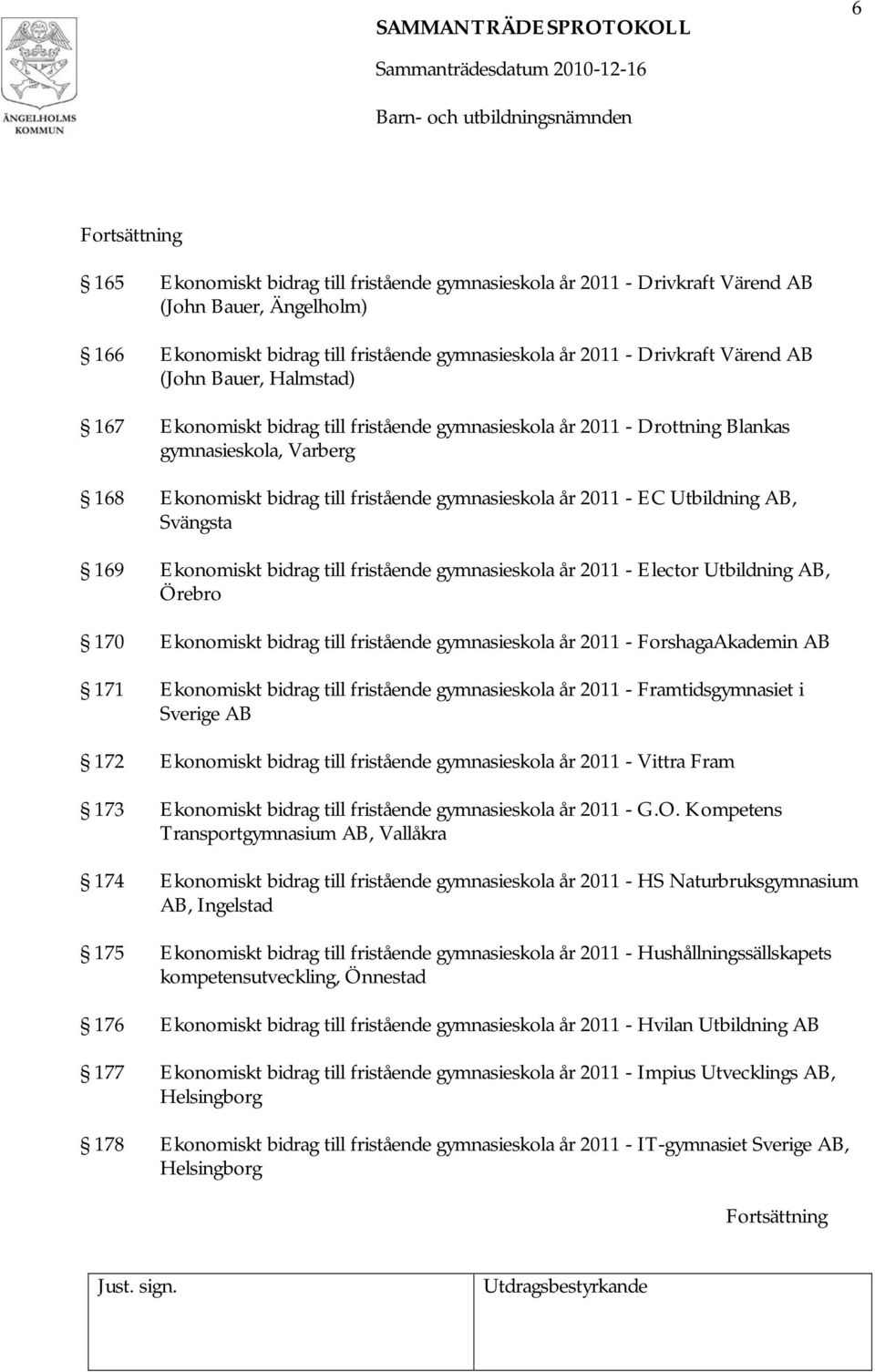 Svängsta 169 Ekonomiskt bidrag till fristående gymnasieskola år 2011 - Elector Utbildning AB, Örebro 170 Ekonomiskt bidrag till fristående gymnasieskola år 2011 - ForshagaAkademin AB 171 Ekonomiskt