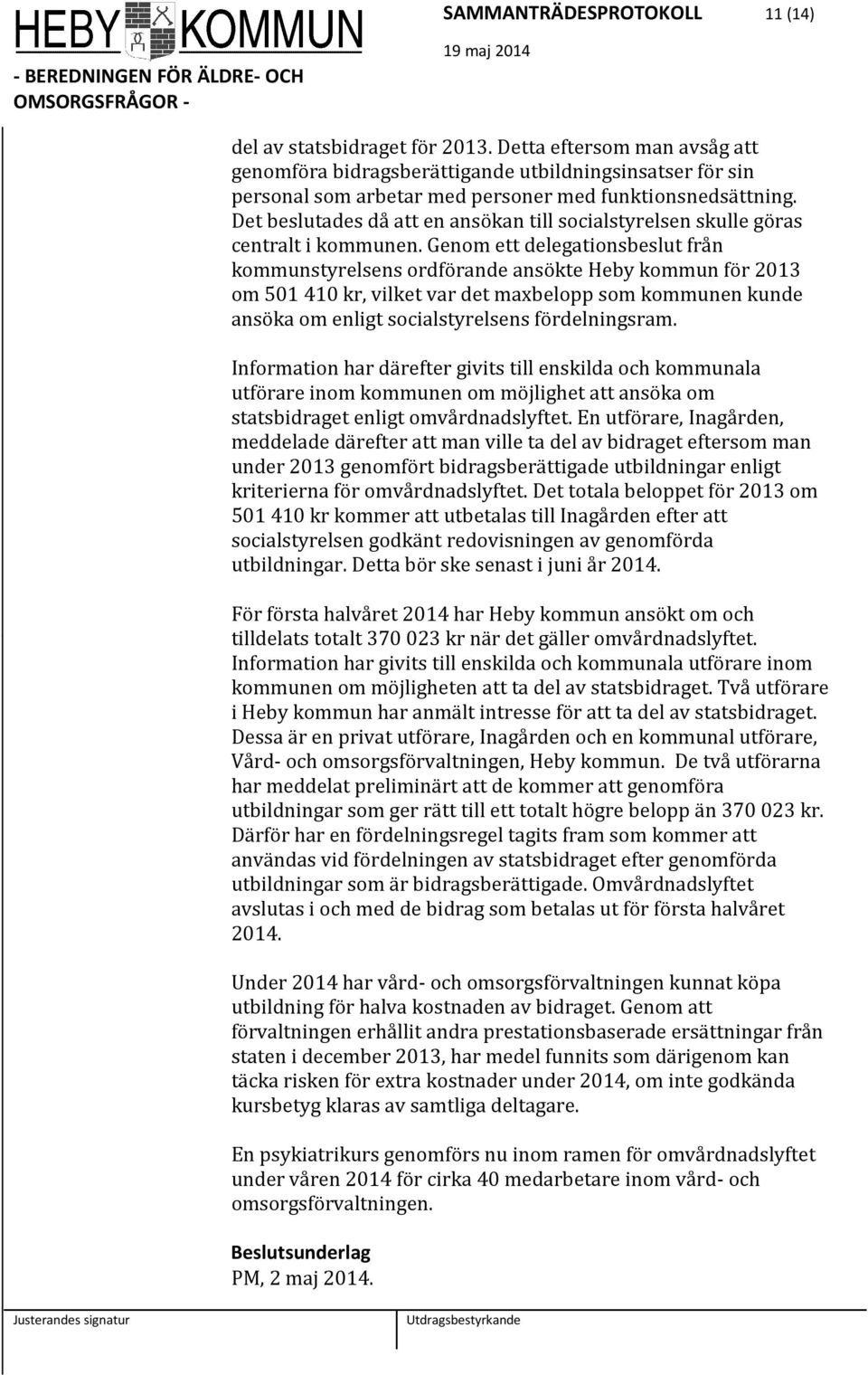 Det beslutades då att en ansökan till socialstyrelsen skulle göras centralt i kommunen.